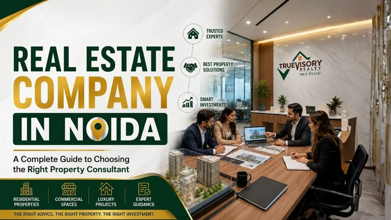 Real Estate Company in Noida | A Complete Guide to Choosing the Right Property Consultant